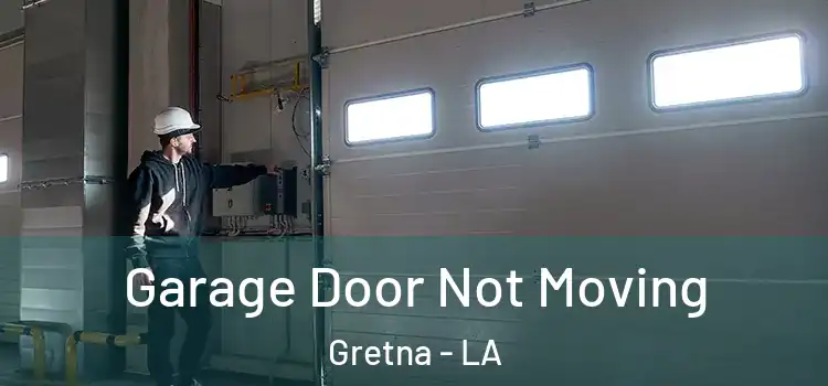  Garage Door Not Moving Gretna - LA